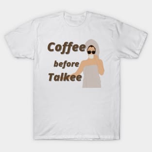 Coffee before talk T-Shirt